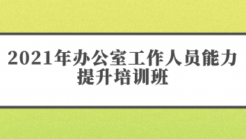 2021年办公室工作人员能力提升培训班