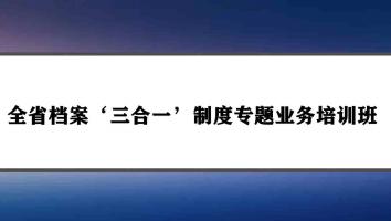 全省档案‘三合一’制度专题业务培训班