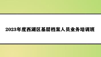 2023年度西湖区基层档案人员业务培训班