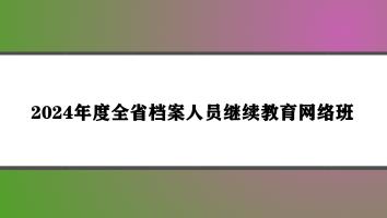 2024年度全省档案人员继续教育网络班