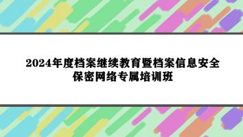 2024年度档案继续教育暨档案信息安全保密网络专属培训班